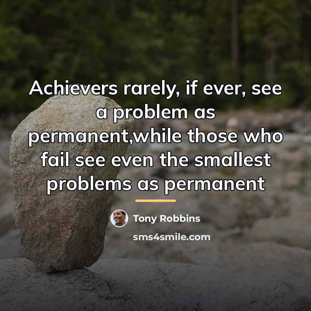 “Achievers rarely, if ever, see a problem as permanent,while those…” quote by Tony Robbins