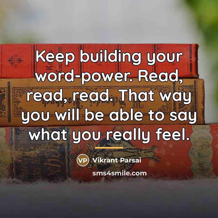 “Keep building your word-power. Read, read, read. That way you…” quote by Vikrant Parsai