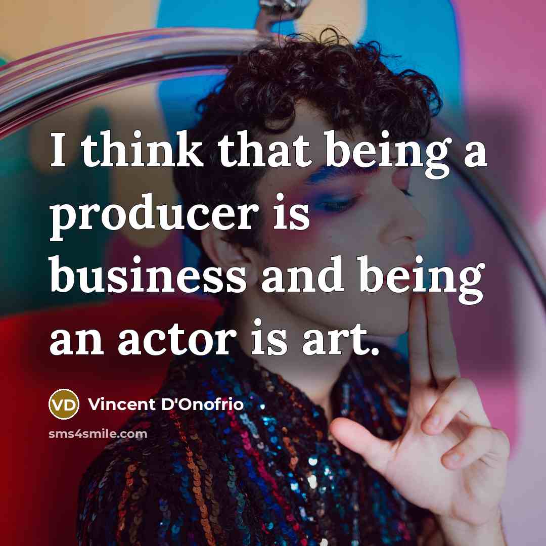 “I think that being a producer is business and being an actor is art.” quote by Vincent D'Onofrio