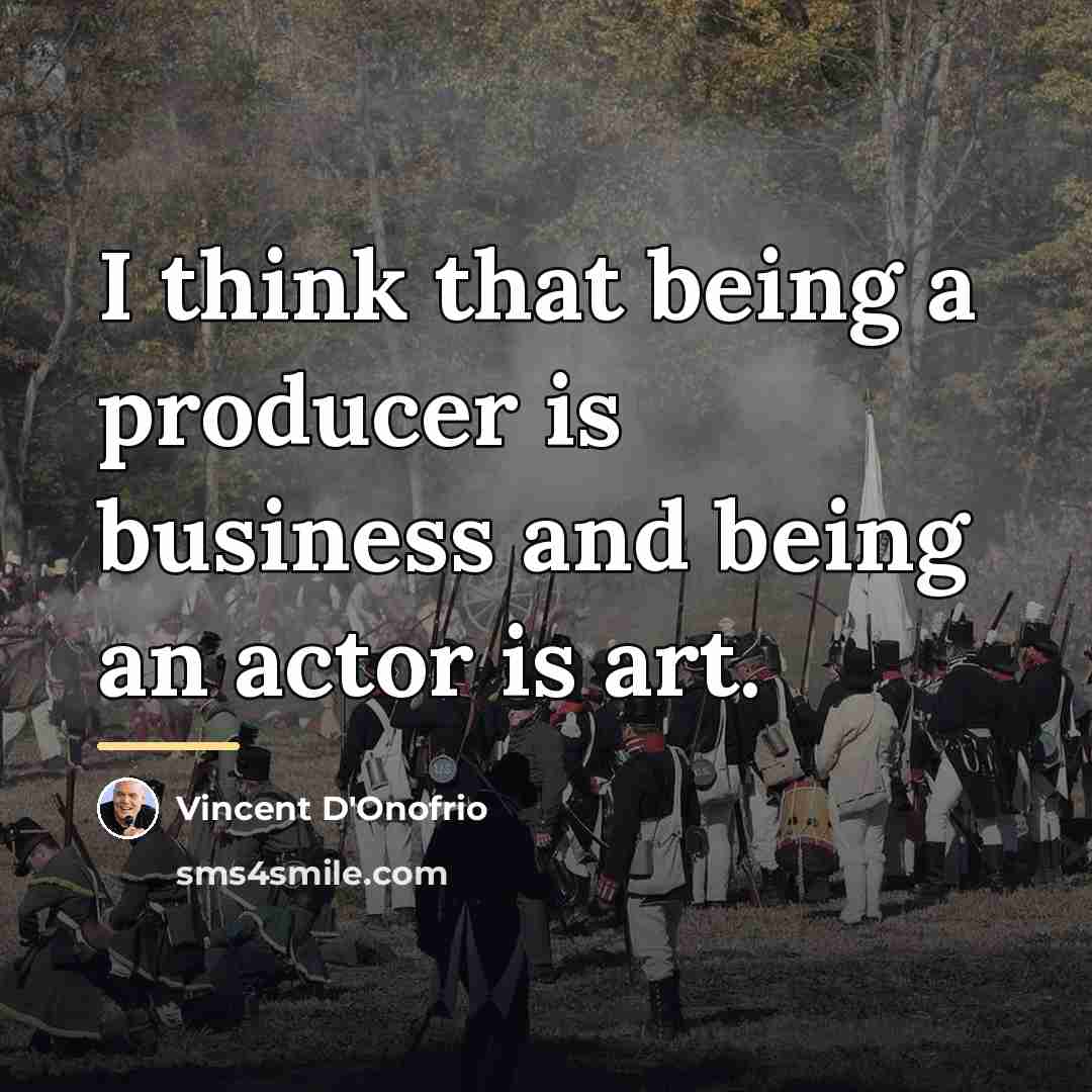 “I think that being a producer is business and being…” quote by Vincent D'Onofrio