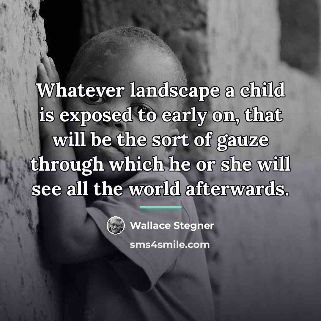 “Whatever landscape a child is exposed to early on, that…” quote by Wallace Stegner