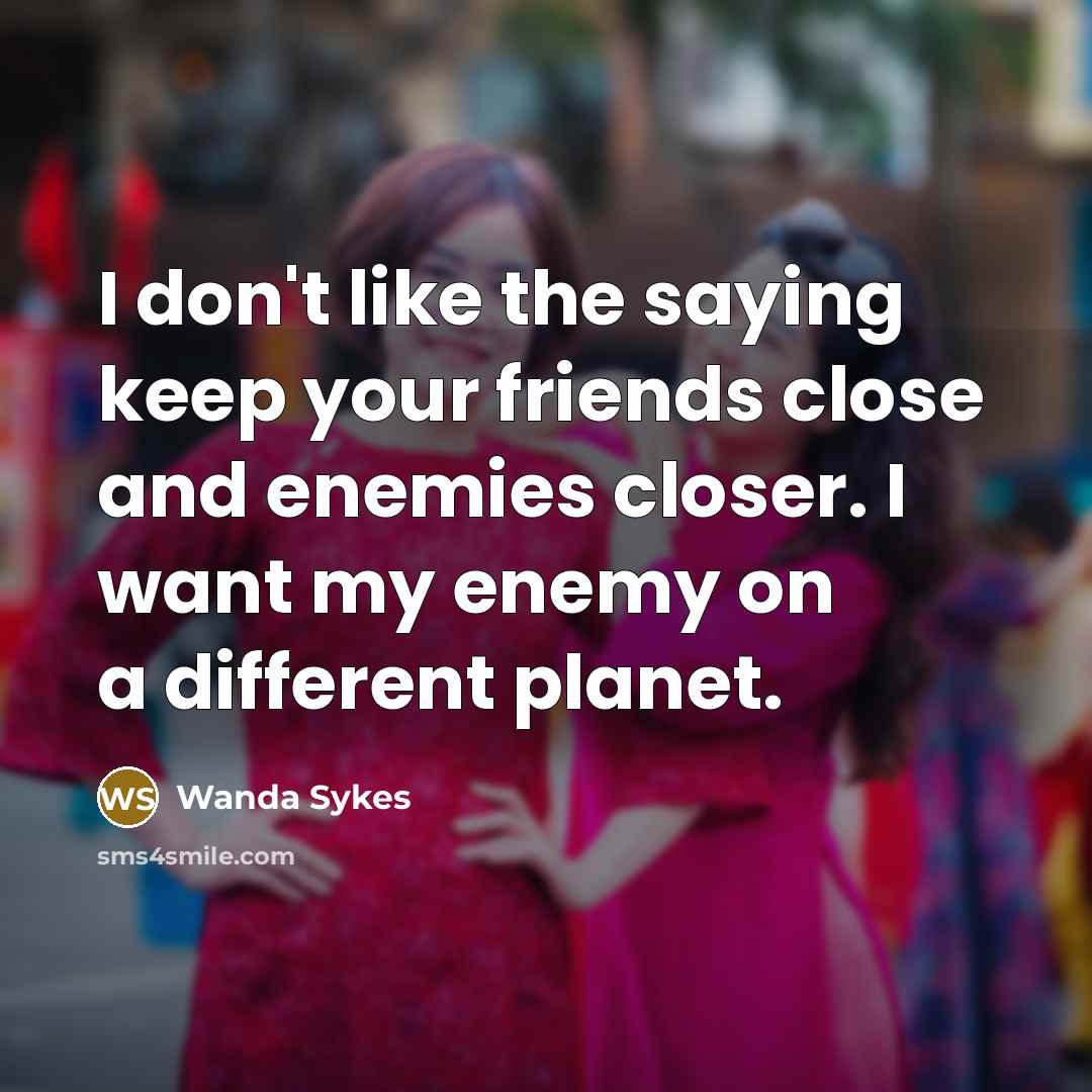 “I don't like the saying keep your friends close and…” quote by Wanda Sykes