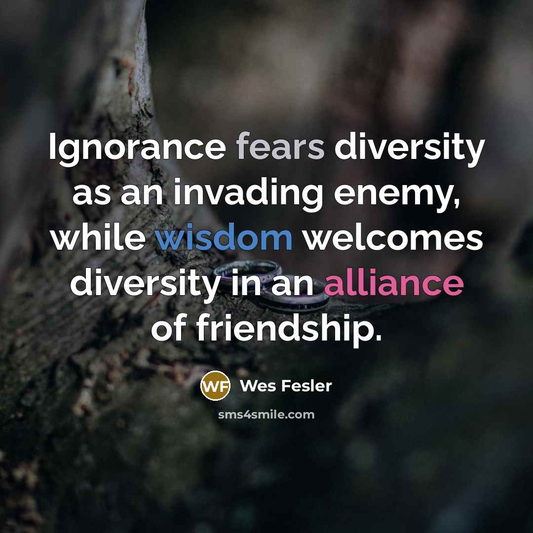 “Ignorance fears diversity as an invading enemy, while wisdom welcomes…” quote by Wes Fesler