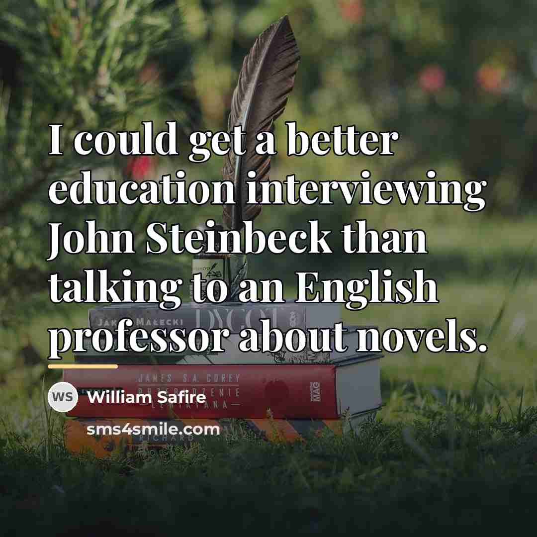 “I could get a better education interviewing John Steinbeck than…” quote by William Safire