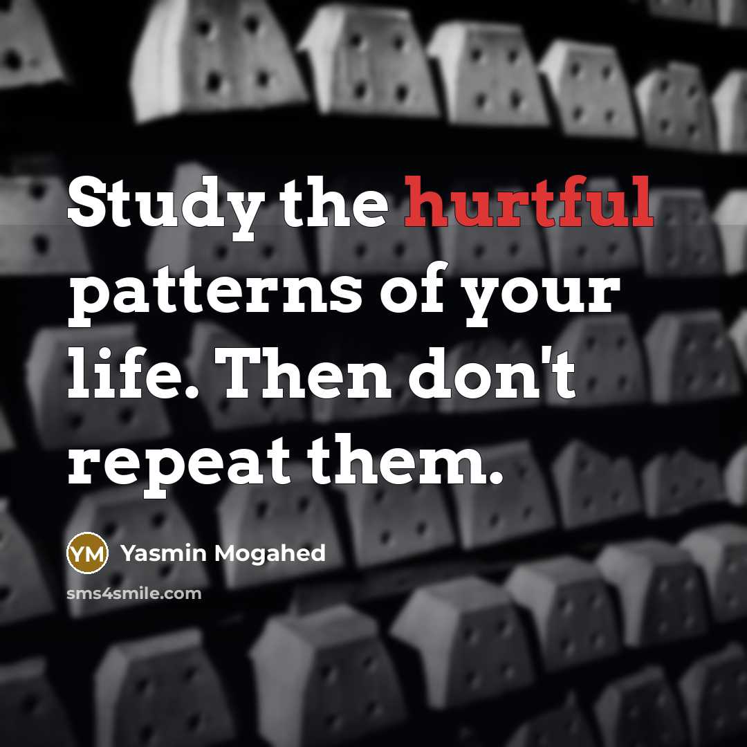 “Study the hurtful patterns of your life. Then don't repeat…” quote by Yasmin Mogahed