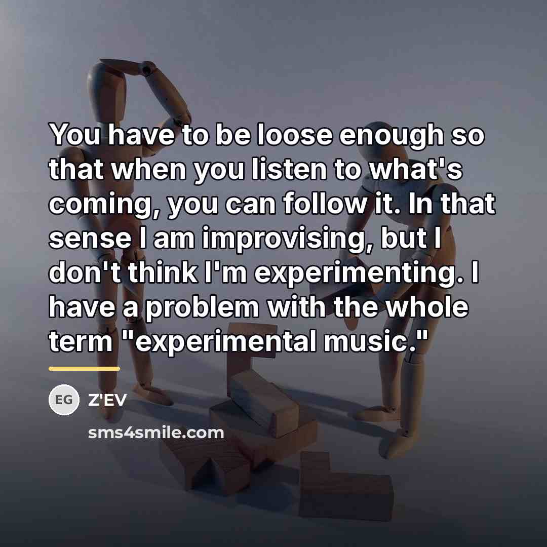 “You have to be loose enough so that when you…” quote by Z'EV