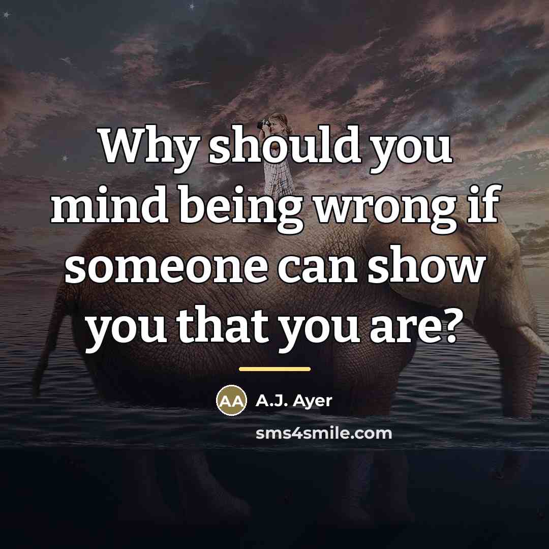 “Why should you mind being wrong if someone can show…” quote by A.J. Ayer