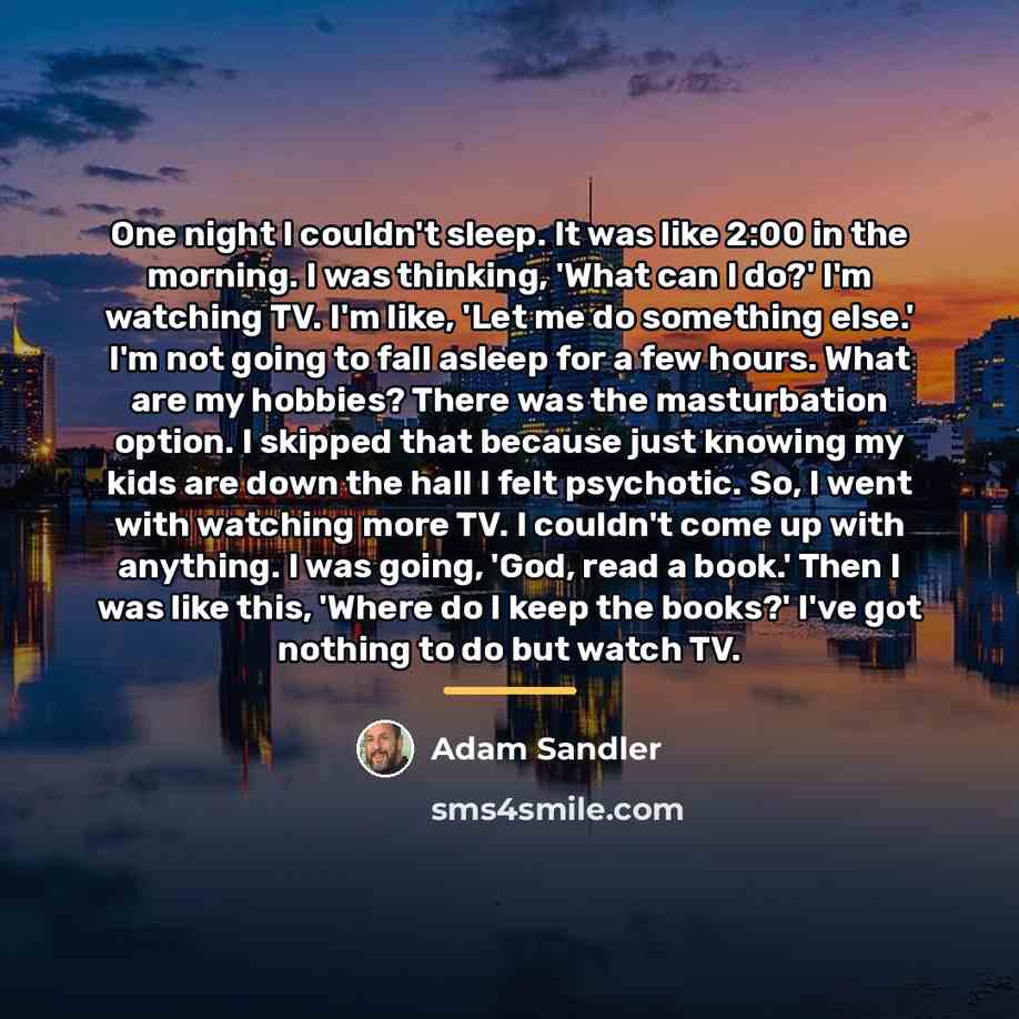“One night I couldn't sleep. It was like 2:00 in…” quote by Adam Sandler