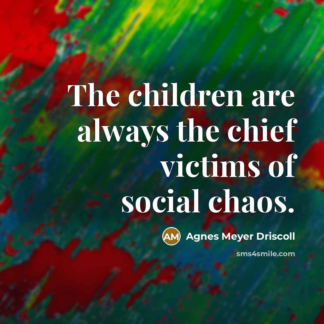“The children are always the chief victims of social chaos.…” quote by Agnes Meyer Driscoll