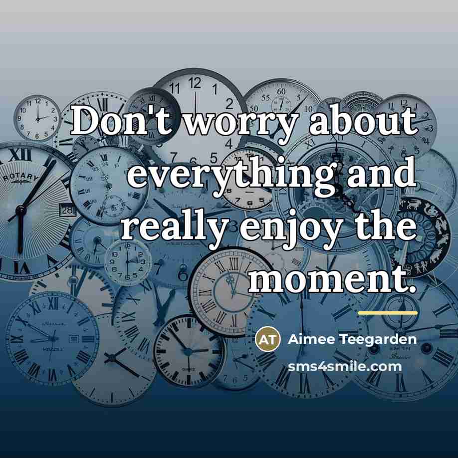 “Don't worry about everything and really enjoy the moment.…” quote by Aimee Teegarden