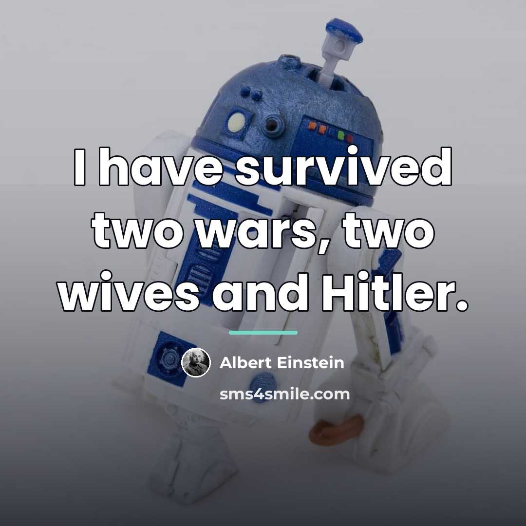 “I have survived two wars, two wives and Hitler.…” quote by Albert Einstein