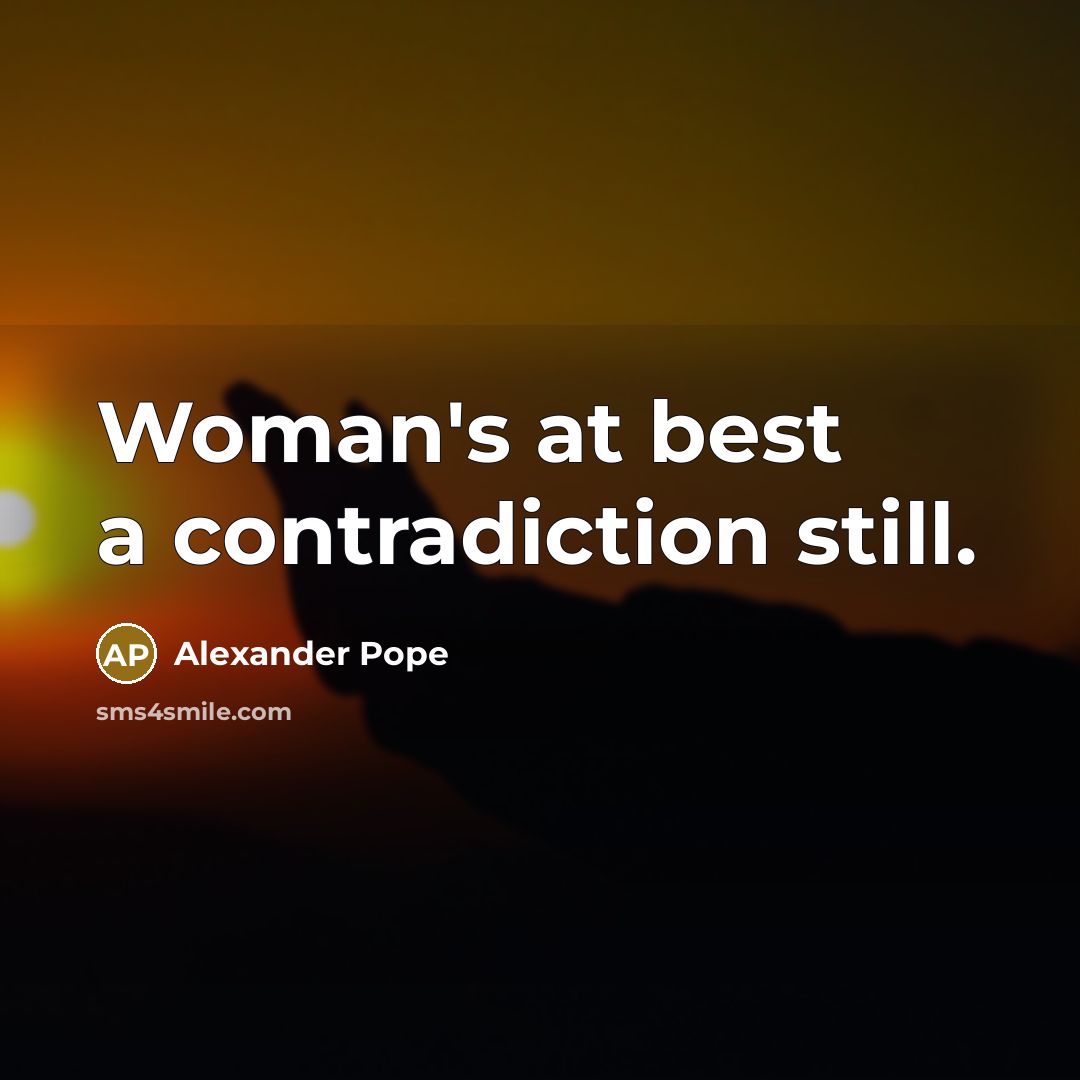 “Woman's at best a contradiction still.” quote by Alexander Pope
