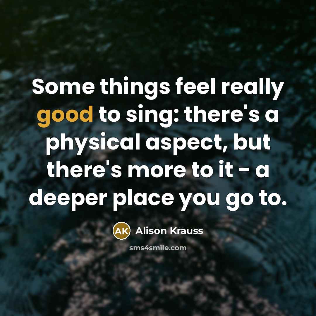 “Some things feel really good to sing: there's a physical…” quote by Alison Krauss