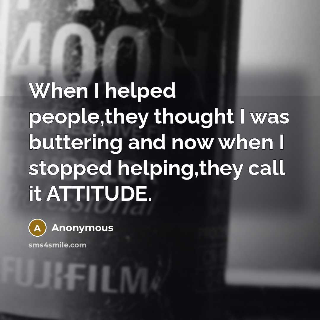 “When I helped people,they thought I was buttering and now…” quote by Anonymous