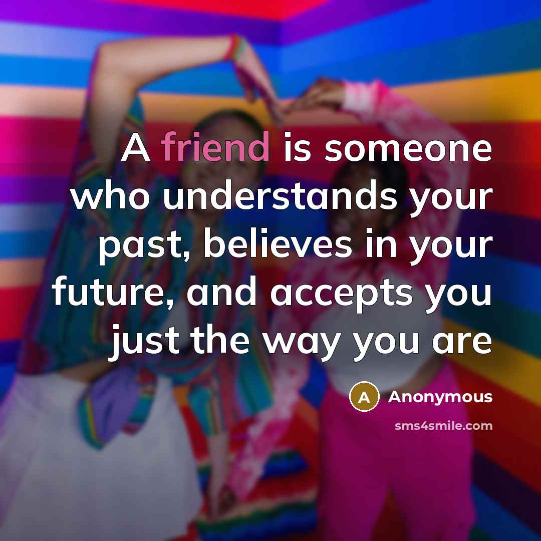 “A friend is someone who understands your past, believes in…” quote by Anonymous