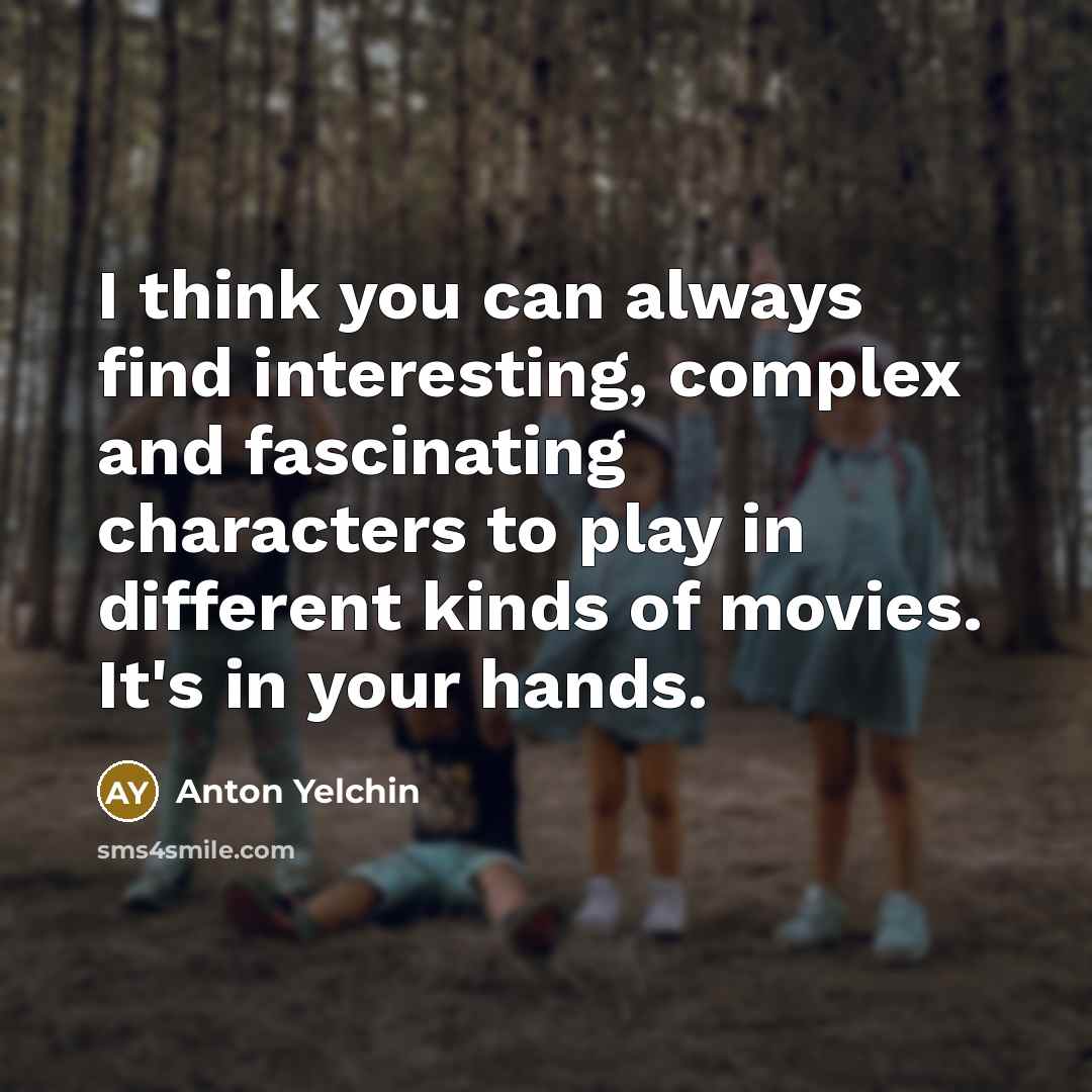 “I think you can always find interesting, complex and fascinating…” quote by Anton Yelchin