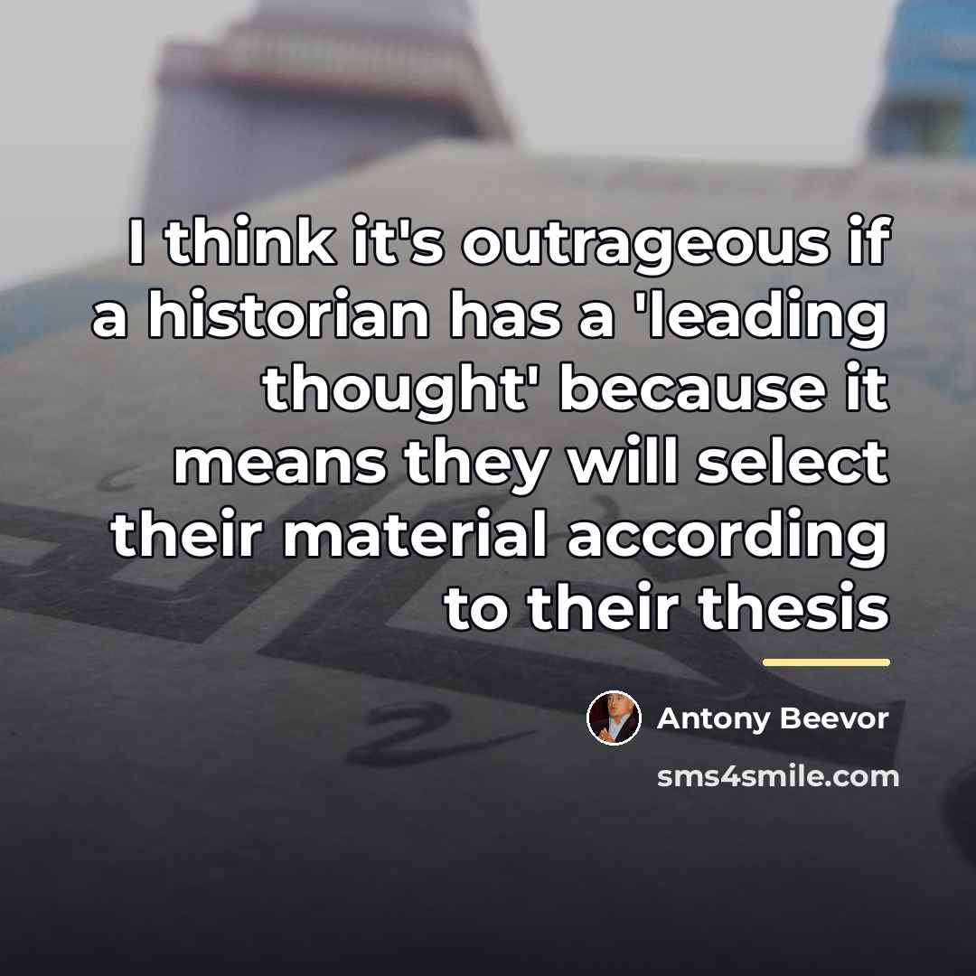 “I think it's outrageous if a historian has a 'leading…” quote by Antony Beevor