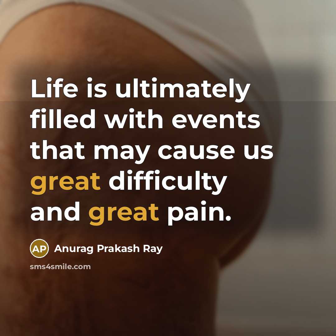 “Life is ultimately filled with events that may cause us…” quote by Anurag Prakash Ray