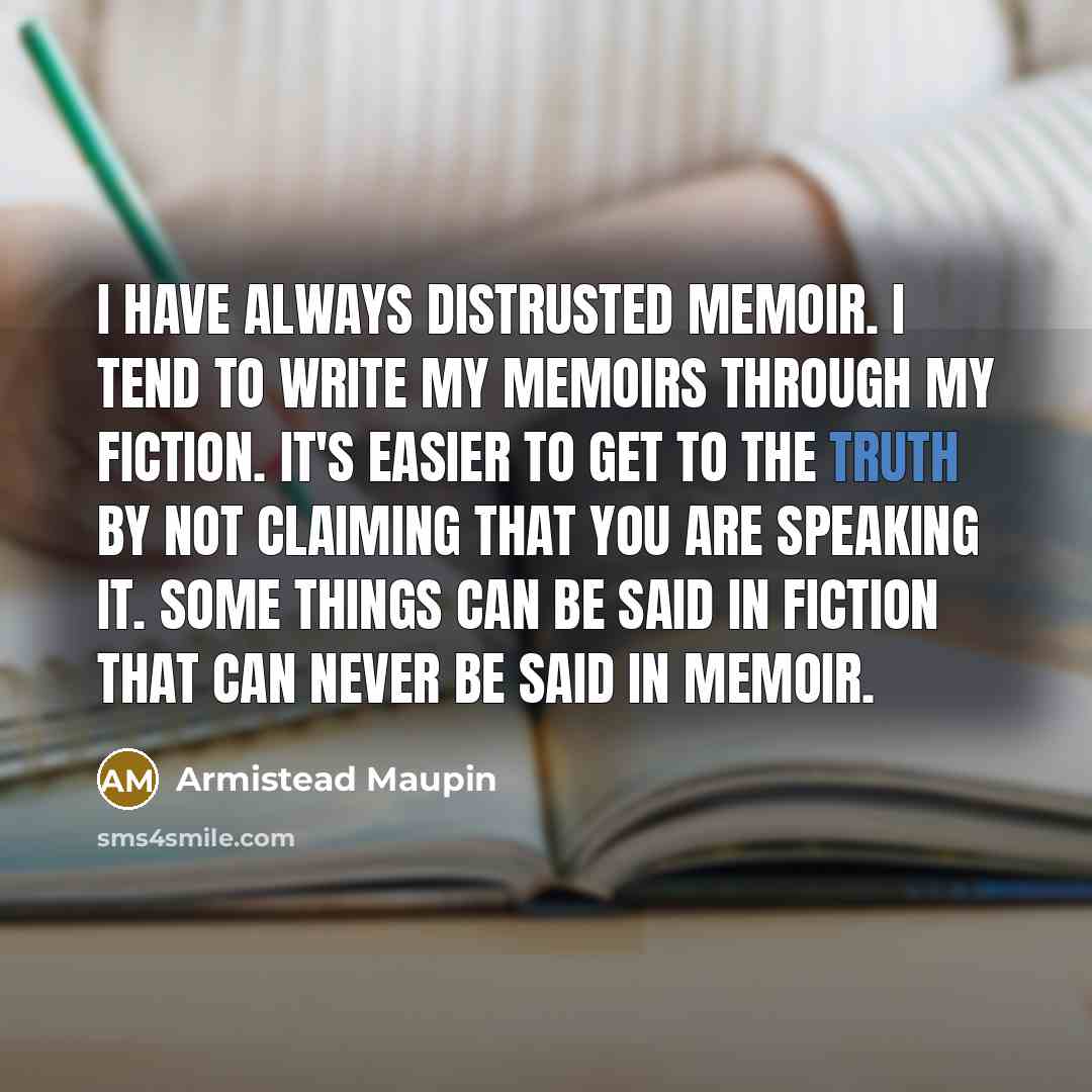 “I have always distrusted memoir. I tend to write my…” quote by Armistead Maupin