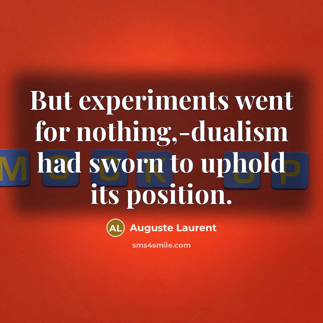 “But experiments went for nothing,-dualism had sworn to uphold its…” quote by Auguste Laurent