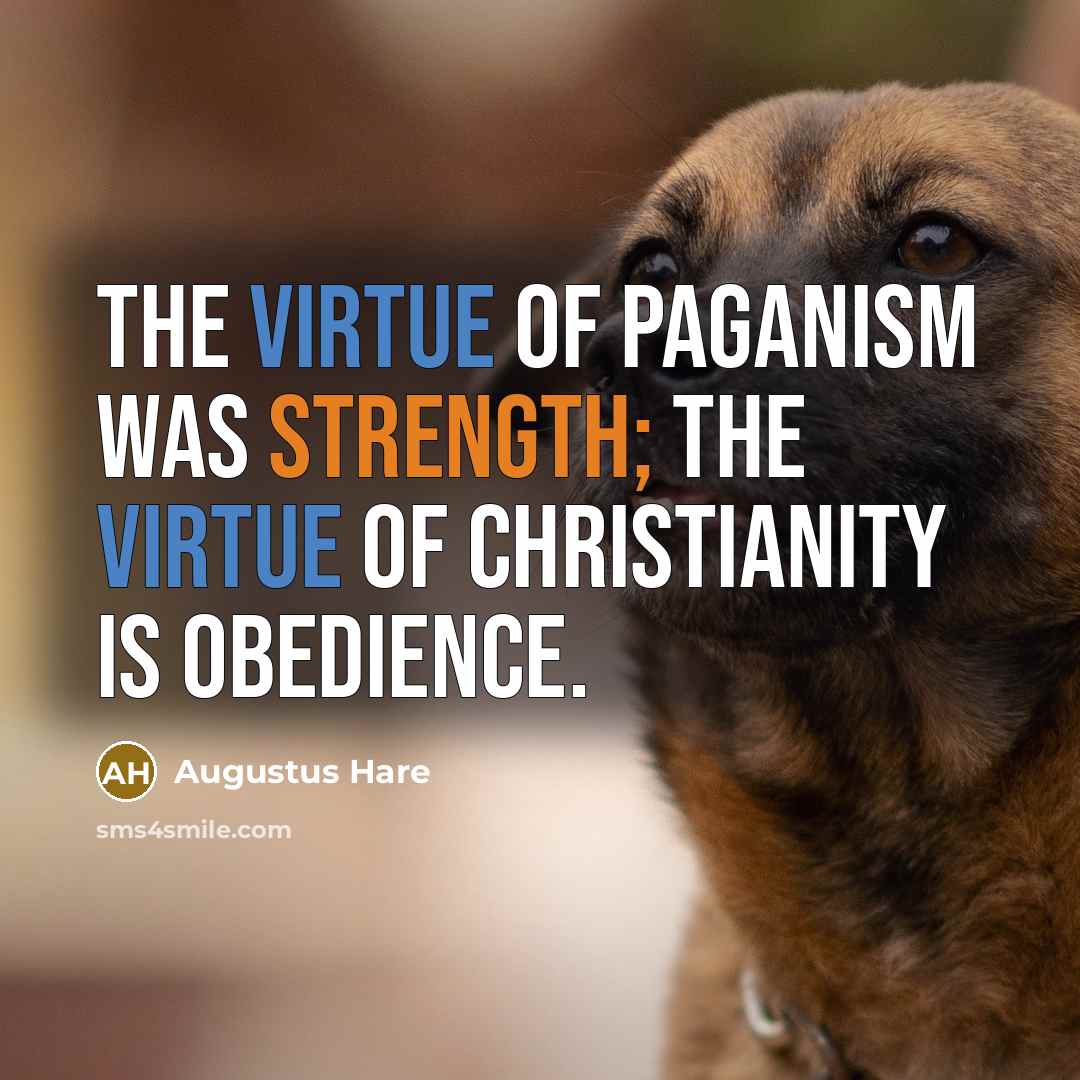 “The virtue of paganism was strength; the virtue of Christianity…” quote by Augustus Hare