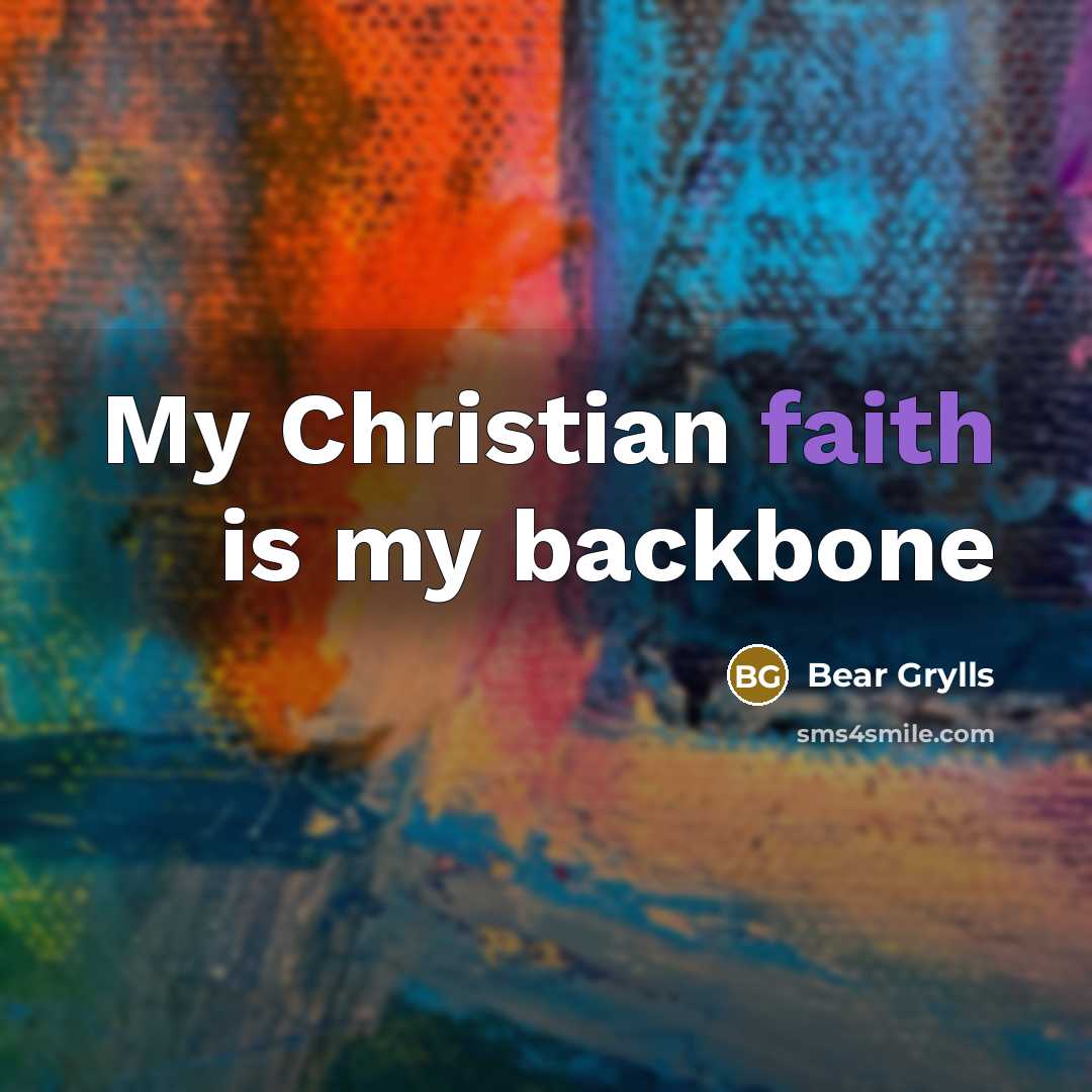 “My Christian faith is my backbone…” quote by Bear Grylls