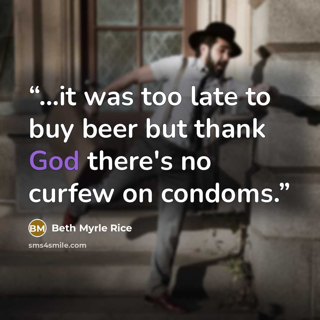 “...it was too late to buy beer but thank God there's no curfew on condoms.” quote by Beth Myrle Rice