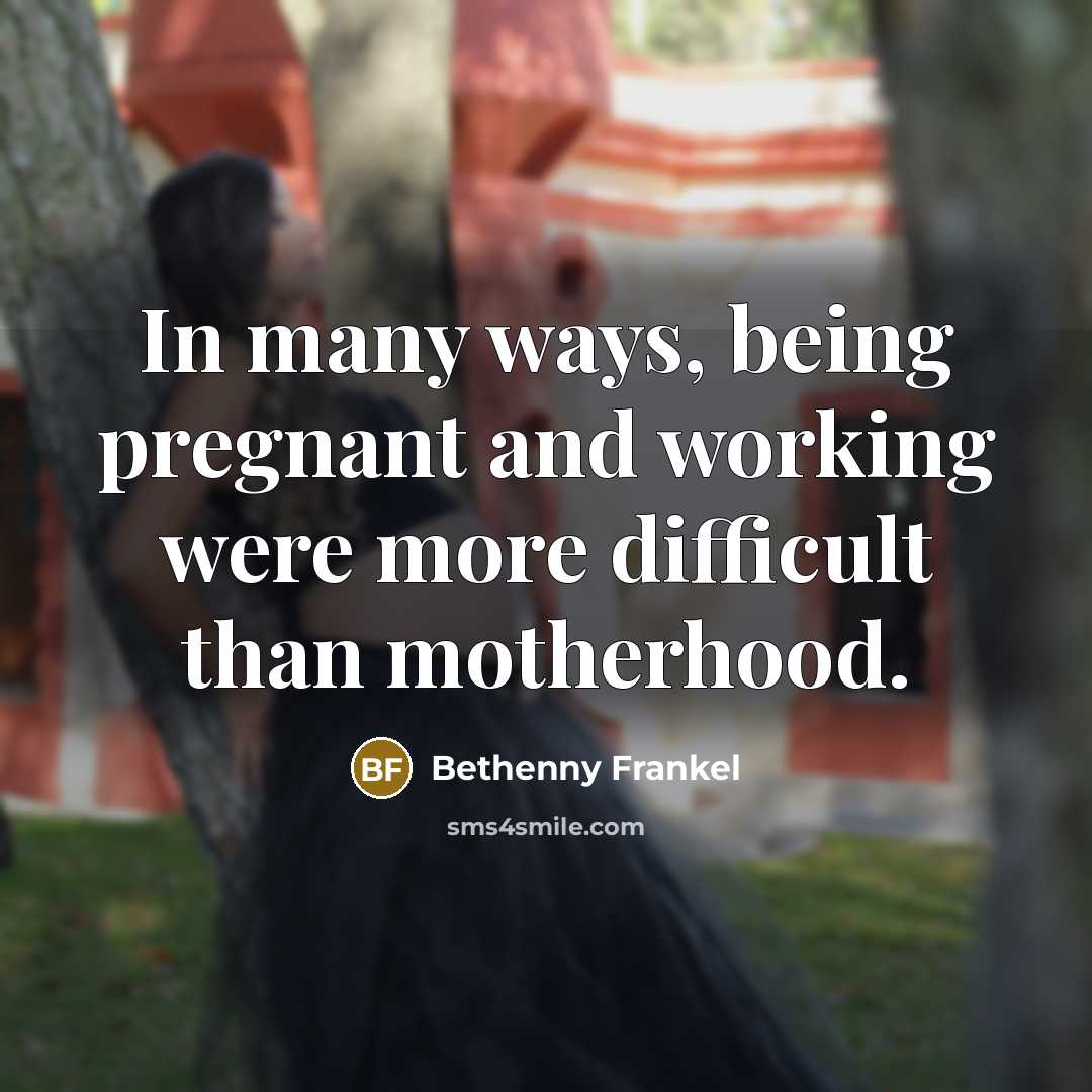 “In many ways, being pregnant and working were more difficult…” quote by Bethenny Frankel
