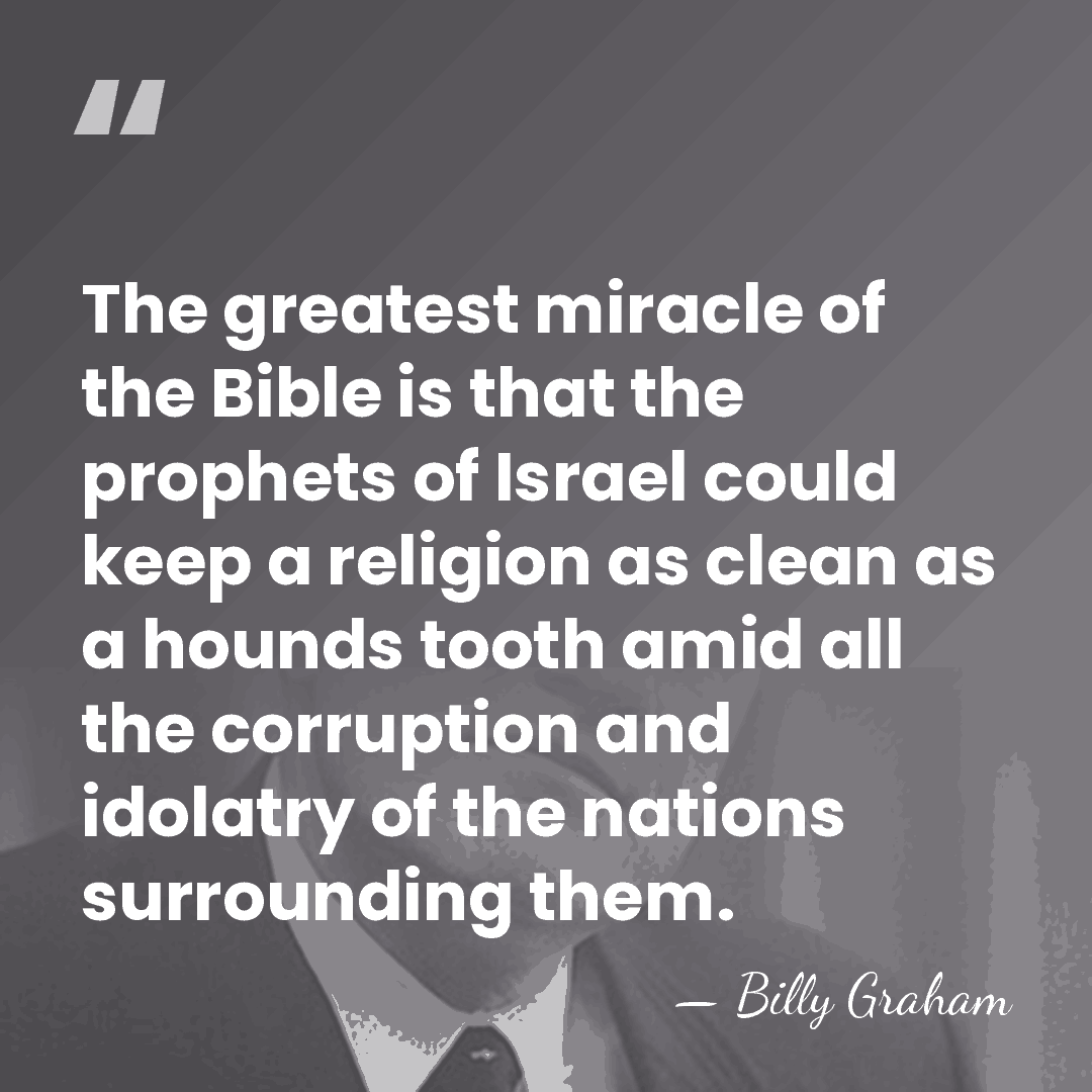 The greatest miracle of the Bible is that the prophets of Israel&hellip; - Billy Graham