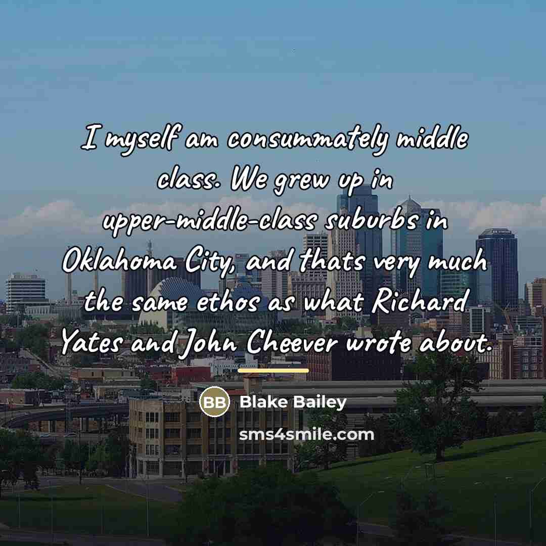 “I myself am consummately middle class. We grew up in…” quote by Blake Bailey