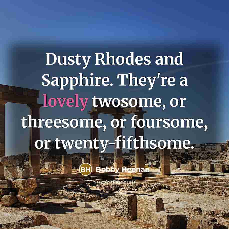 “Dusty Rhodes and Sapphire. They're a lovely twosome, or threesome,…” quote by Bobby Heenan