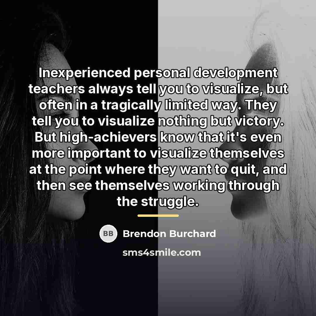 “Inexperienced personal development teachers always tell you to visualize, but…” quote by Brendon Burchard