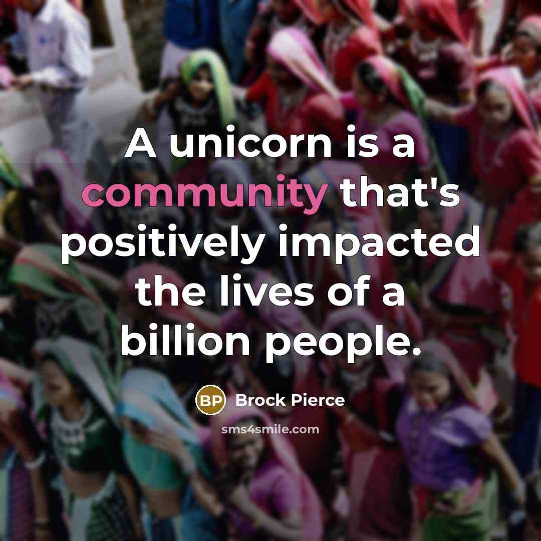 “A unicorn is a community that's positively impacted the lives…” quote by Brock Pierce