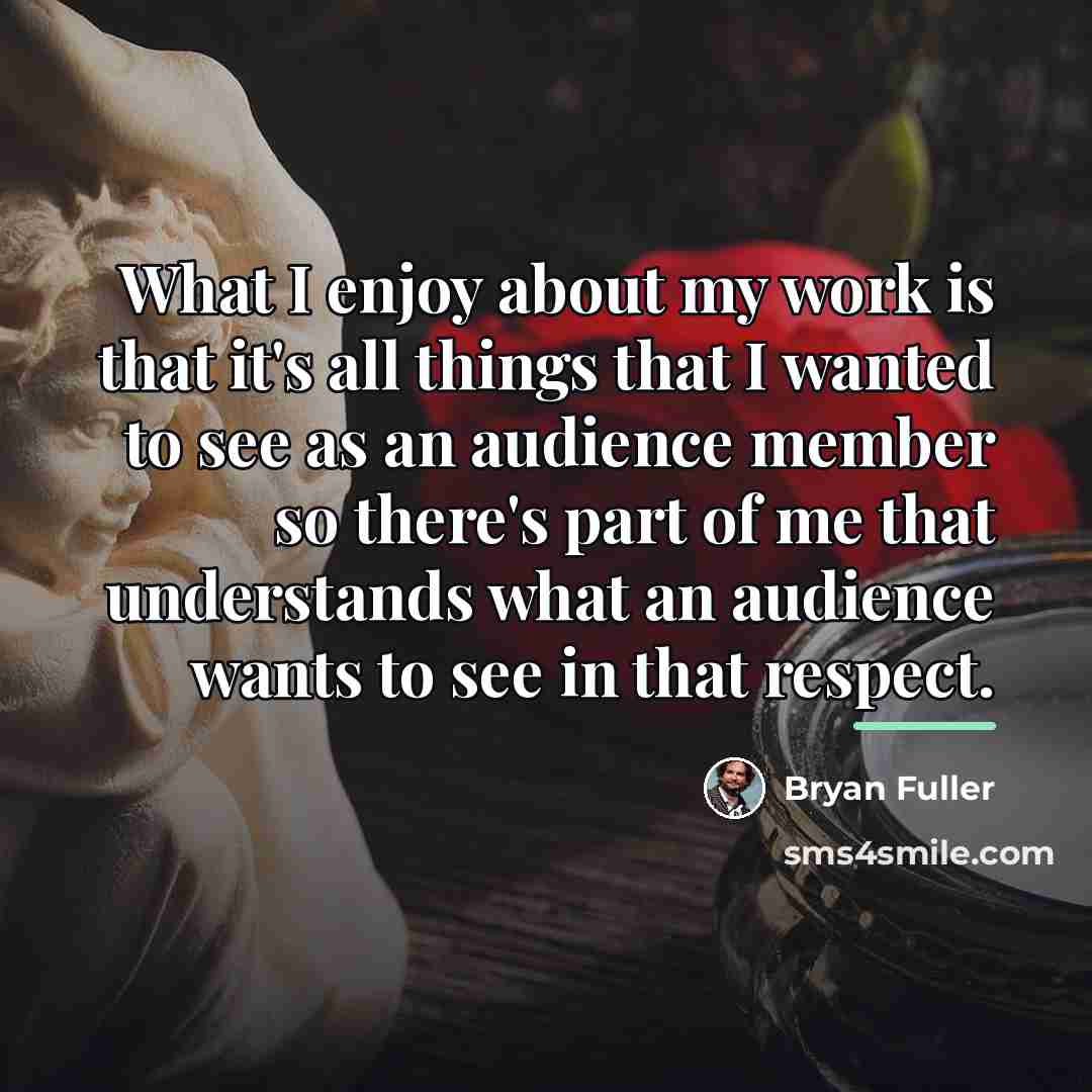 “What I enjoy about my work is that it's all…” quote by Bryan Fuller