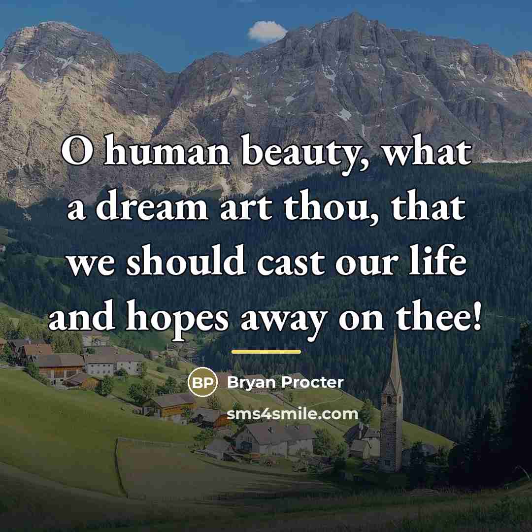 “O human beauty, what a dream art thou, that we…” quote by Bryan Procter