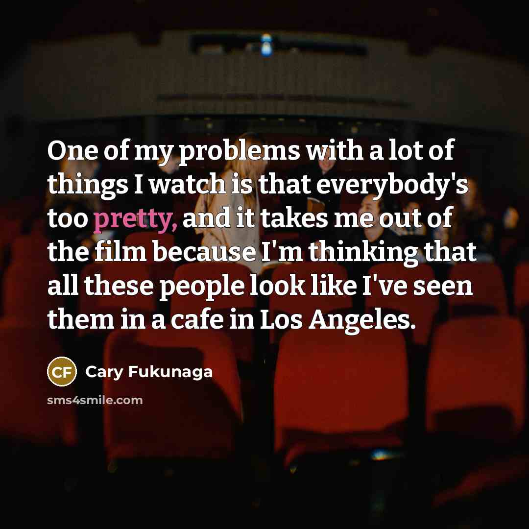 “One of my problems with a lot of things I…” quote by Cary Fukunaga