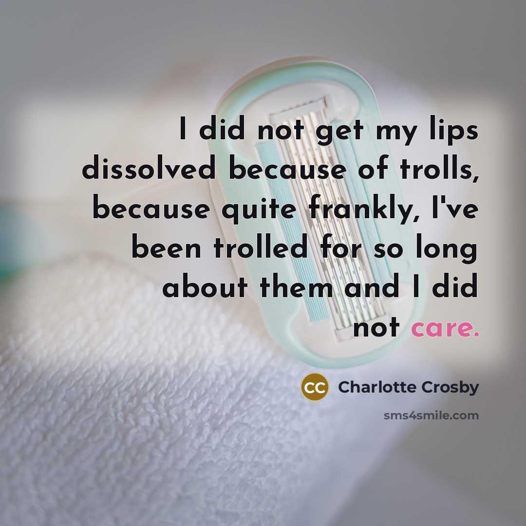 “I did not get my lips dissolved because of trolls,…” quote by Charlotte Crosby