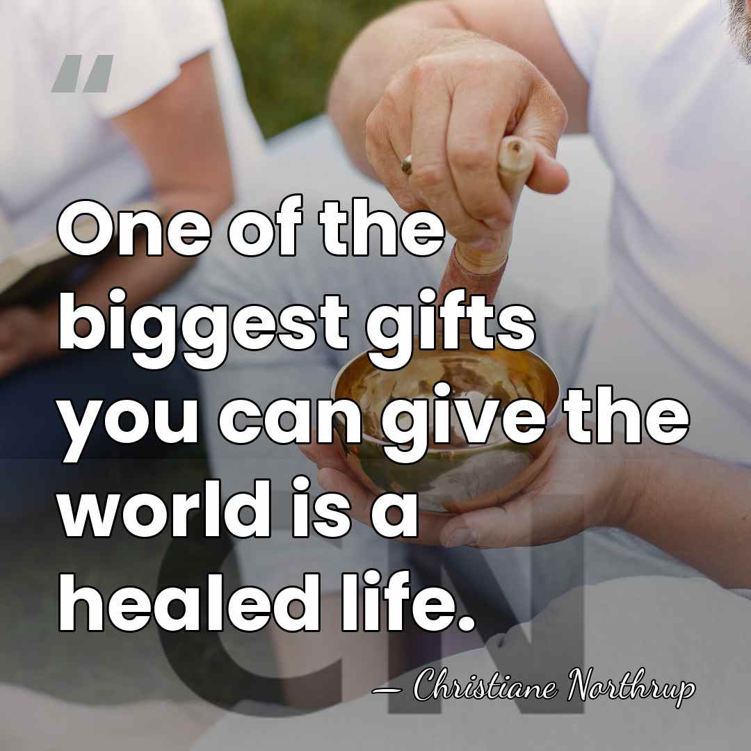 One of the biggest gifts you can give the world is a&hellip; - Christiane Northrup