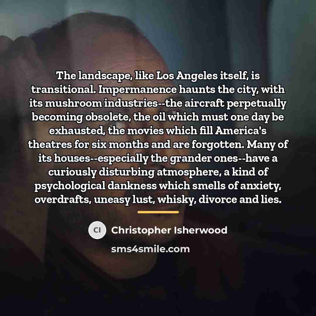 “The landscape, like Los Angeles itself, is transitional. Impermanence haunts…” quote by Christopher Isherwood