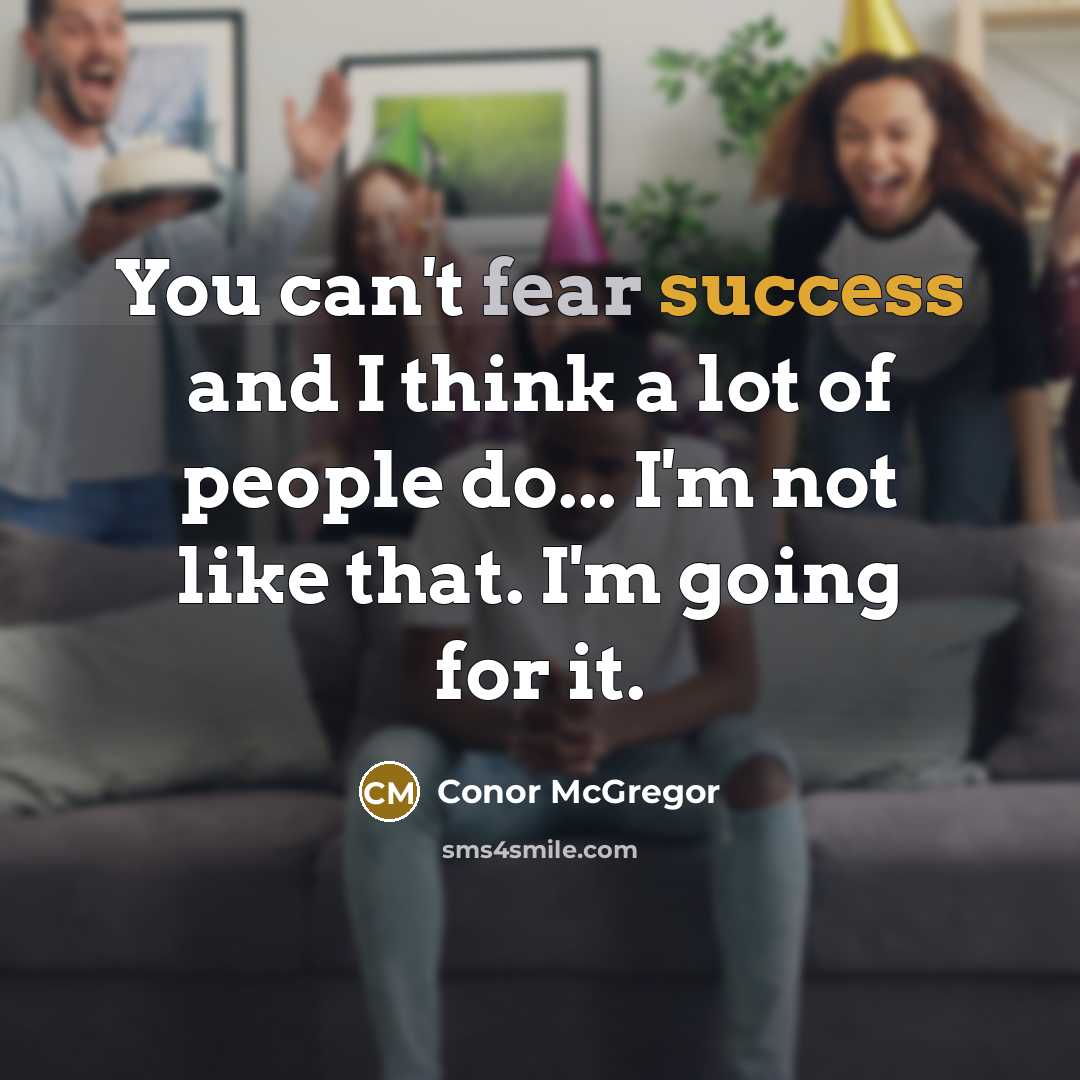 “You can't fear success and I think a lot of people do... I'm not like that. I'm going for it.” quote by Conor McGregor