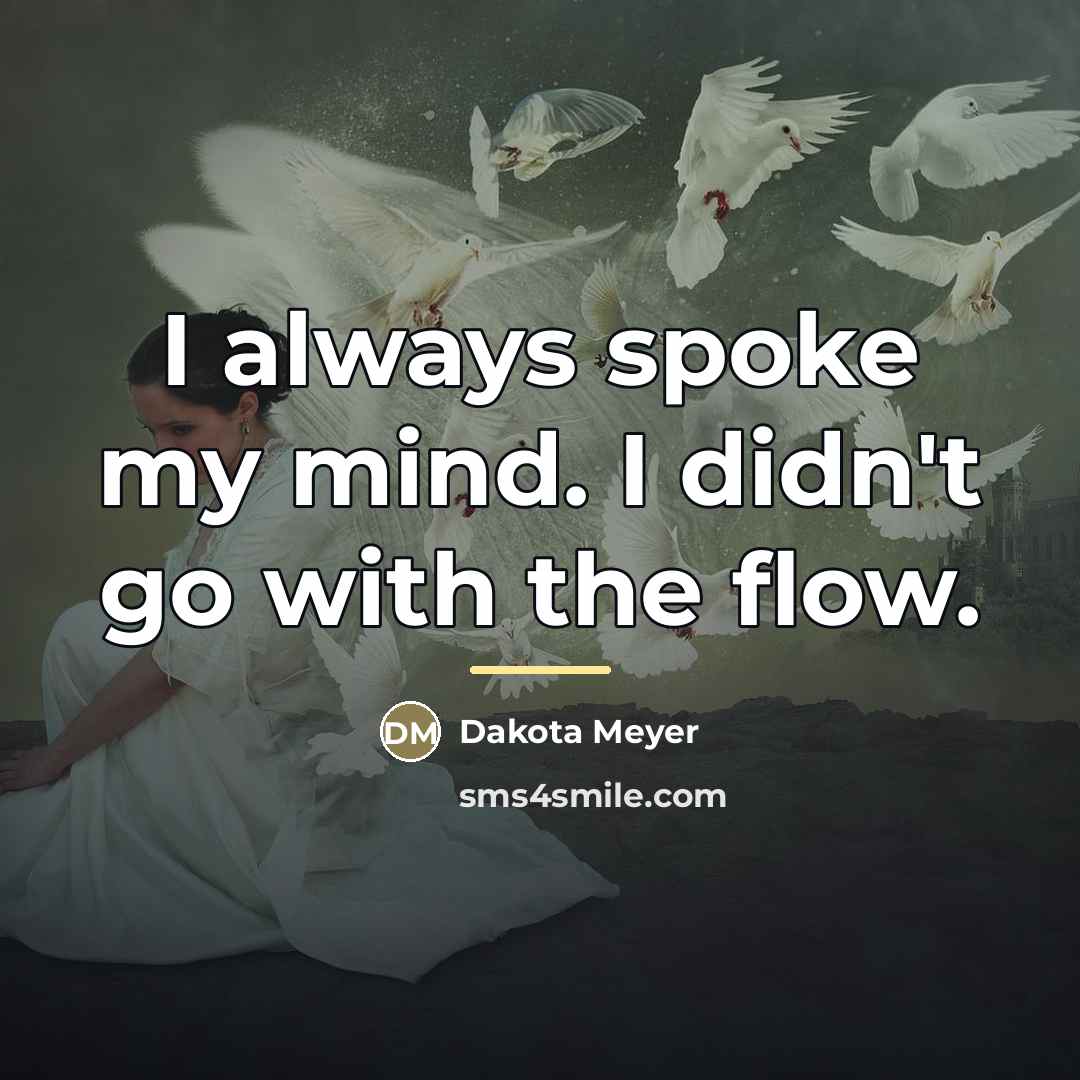“I always spoke my mind. I didn't go with the…” quote by Dakota Meyer