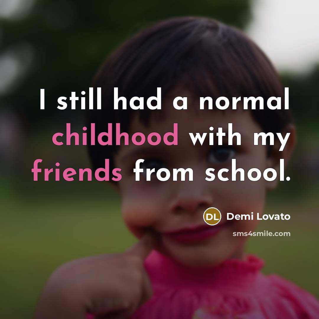 “I still had a normal childhood with my friends from…” quote by Demi Lovato
