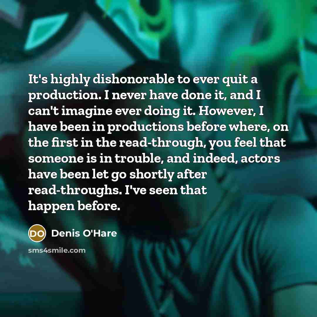 “It's highly dishonorable to ever quit a production. I never…” quote by Denis O'Hare