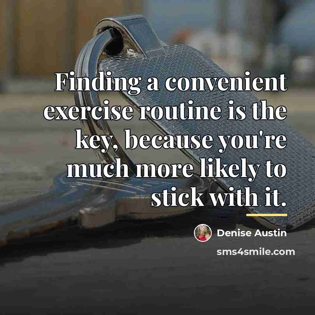 “Finding a convenient exercise routine is the key, because you're…” quote by Denise Austin