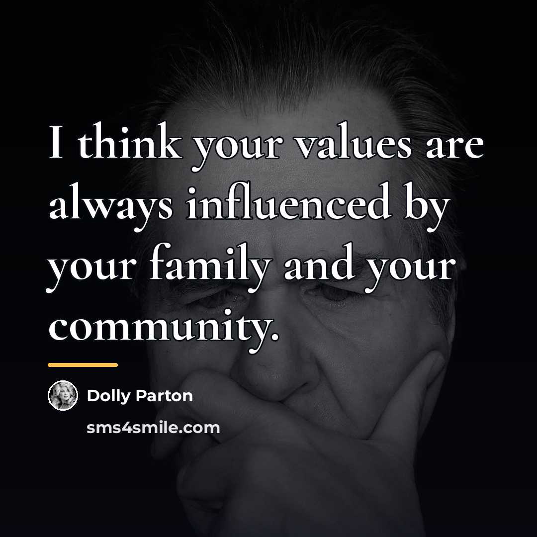 “I think your values are always influenced by your family…” quote by Dolly Parton