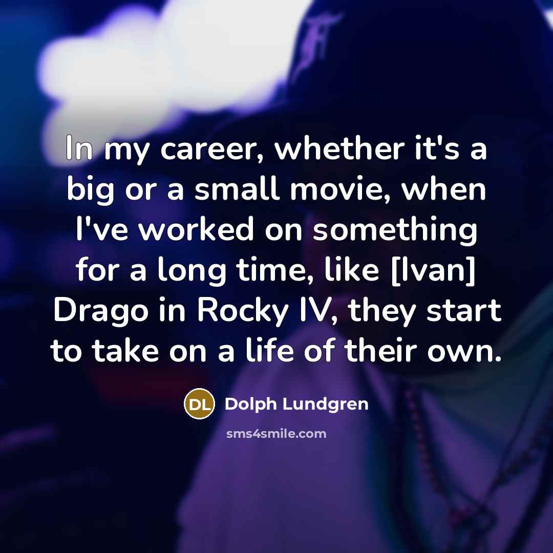 “In my career, whether it's a big or a small…” quote by Dolph Lundgren