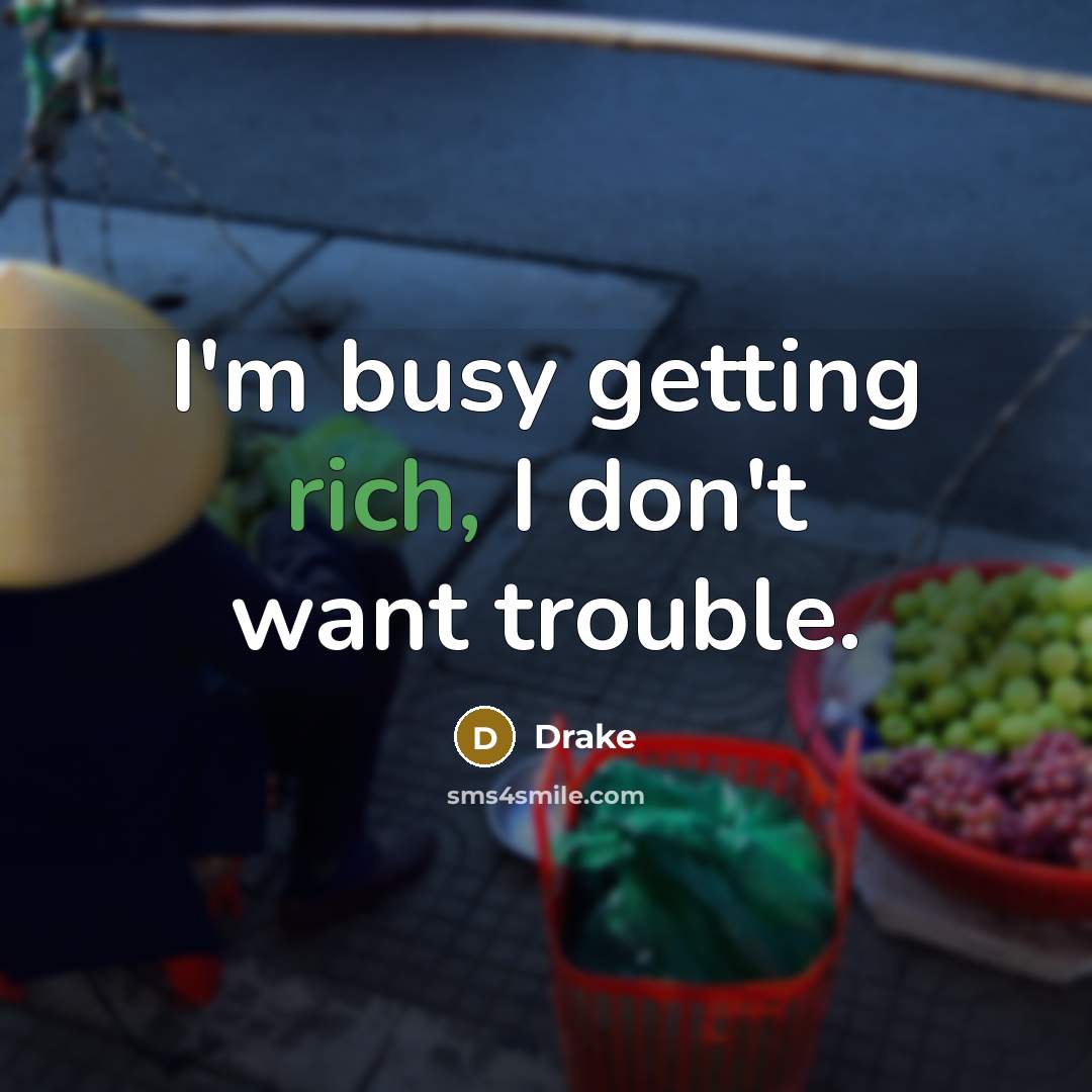 “I'm busy getting rich, I don't want trouble.” quote by Drake