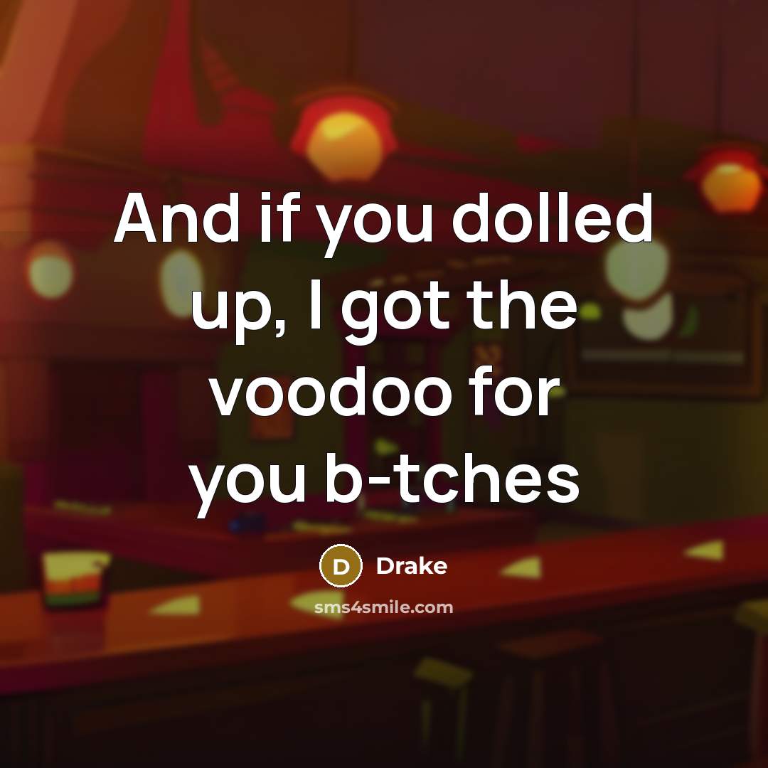 “And if you dolled up, I got the voodoo for you b-tches” quote by Drake