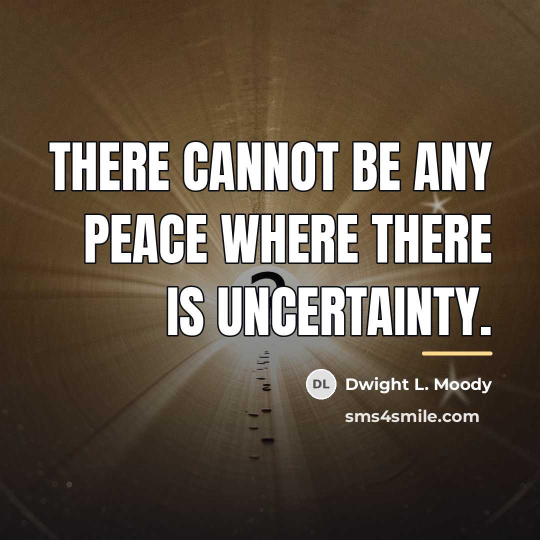 “There cannot be any peace where there is uncertainty.…” quote by Dwight L. Moody