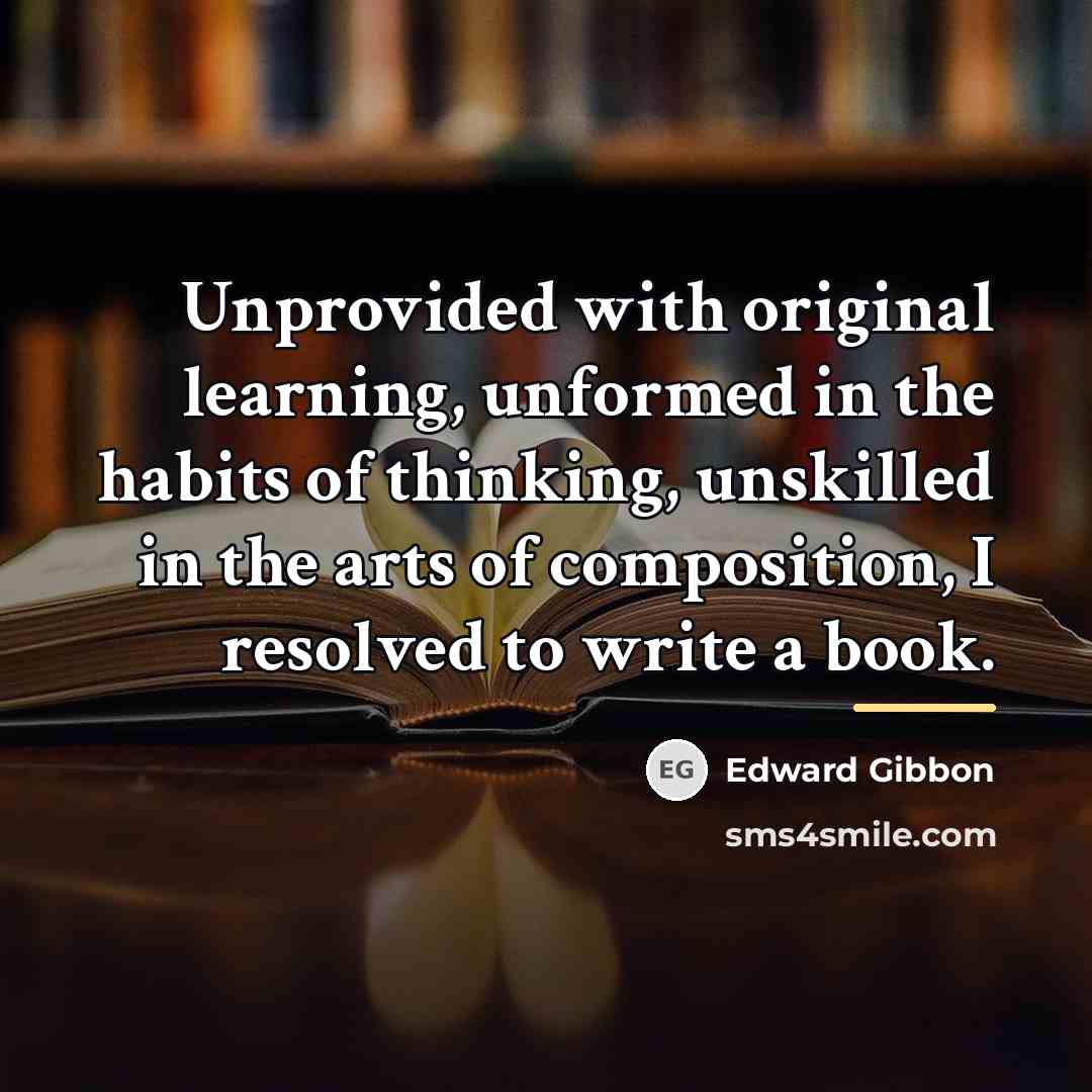 “Unprovided with original learning, unformed in the habits of thinking,…” quote by Edward Gibbon